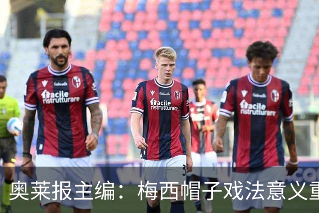 奥莱报主编：梅西帽子戏法意义重大 希望阿根廷在淘汰赛对乌拉圭